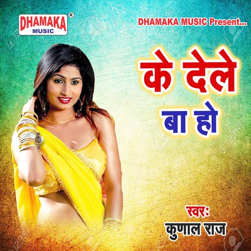 Ke Dele Ba Ho Kunal Raj MP3 Download