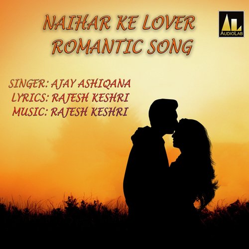 NAIHAR KE LOVER ROMANTIC SONG Ajay Ashiqana MP3 Download
