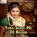 Tora Shadi Me DJ Bajaib - Nirala Bharti Song Download
