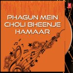 Phagun Mein Choli Bheenje Hamaar Album Download