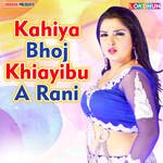 Kahiya Bhoj Khiayibu A Rani Album Download