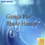 Ganga Par Bhole Hamar Album Download