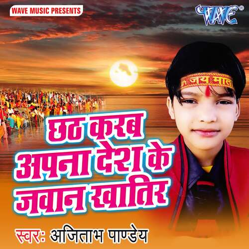 Chhath Karab Apna Desh Ke Jawan Khatir Ajitabh Pandey MP3 Download