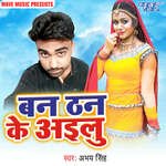Ban Than Ke Ailu - Abhay Singh Song Download