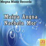 Maiya Angna Nachela Mor Album Download