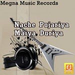 Nache Pujariya Maiya Duriya - Anil Kumar Song Download