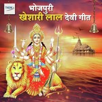Bhojpuri Khesari Lal Yadav Devi Geet Special 2018 MP3 Download