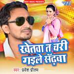 Khetawa Ta Chari Gaile Sadhwa - Pravesh Pritam Song Download