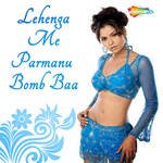 Lehenga Me Parmanu Bomb Baa Album Download