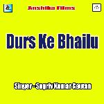 Durs Ke Bhailu - Bhagwan Sharma Song Download
