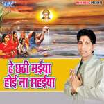 Hey Chhathi Maiya Hoi Na Sahaiya Album Download