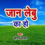 Jaan Lebu Ka Ho - Munna Sah Song Download