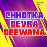 Chhotka Devra Deewana Album Download