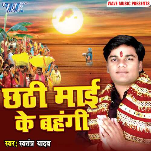 Chhathi Mai Ke Bahangi Swatantra Yadav MP3 Download