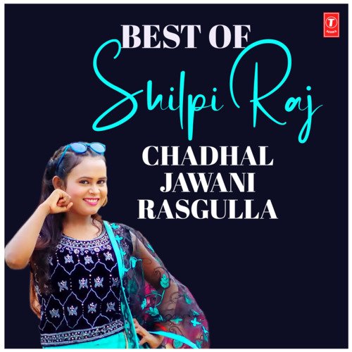 Best Of Shilpi Raj-Chadhal Jawani Rasgulla Shilpi Raj MP3 Download