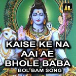 KAISE KE NA AAI AE BHOLE BABA BOL BAM SONG Album Download