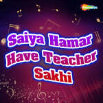 Saiya Hamar Have Teacher Sakhi Album Download