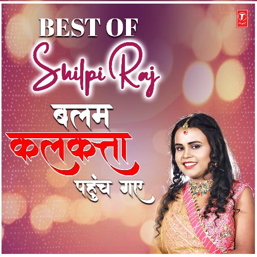 Best Of Shilpi Raj-Balam Kalkatta Pahunch Gaye Arvind Akela Kallu MP3 Download