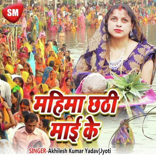 Mahima Chhathi Maai Ke Akhilesh Kumar Yadav MP3 Download
