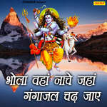 Bhola Waha Nache Jaha Gangajal Chad Jaaye Album Download