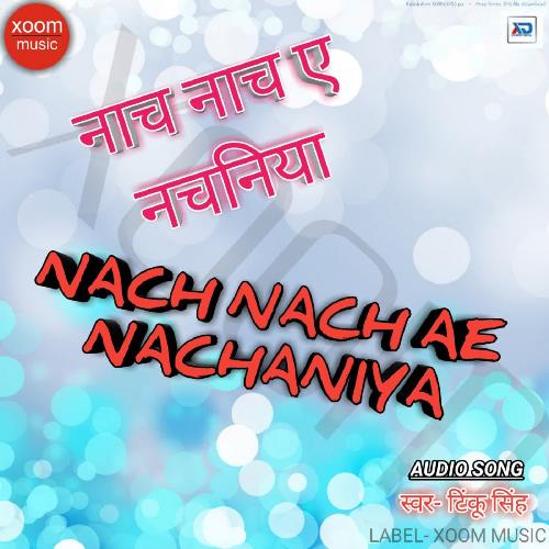 Nach Nach Ye Nachaniya Tinku Singh MP3 Download