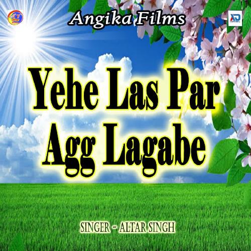 Yehe Las Par Agg Lagabe Altar Singh MP3 Download