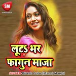 Loota Bhar Phagun Maja - Manoj Manjul Song Download