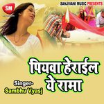 Piyaba Herail Ye Rama - Sambhu Vyas Song Download
