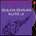 Dulha Dhaan Kuto Ji - Baban Song Download